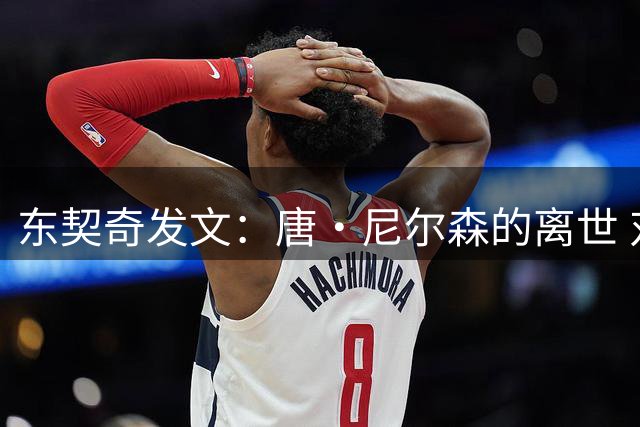东契奇发文：唐·尼尔森的离世 对篮球界来说是悲伤的一天