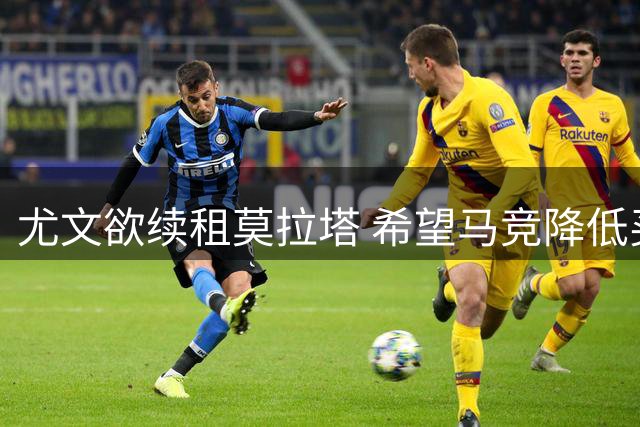 尤文欲续租莫拉塔 希望马竞降低买断金额