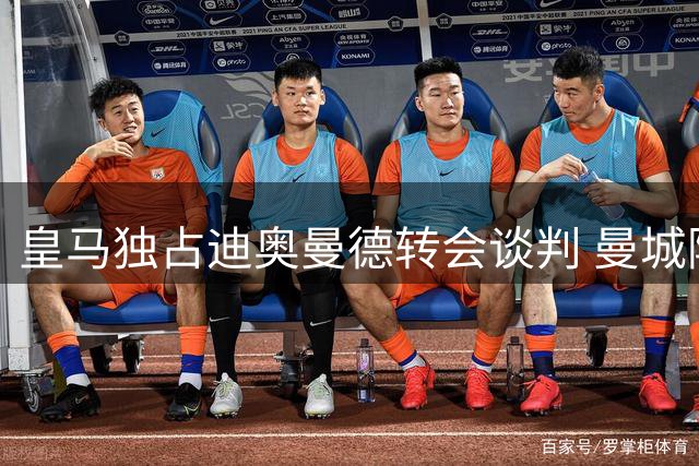 皇马独占迪奥曼德转会谈判 曼城阿森纳已退出竞争