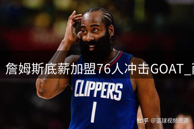 詹姆斯底薪加盟76人冲击GOAT 两连冠或成历史地位终极考验
