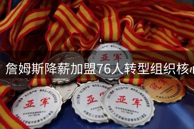 詹姆斯降薪加盟76人转型组织核心 布朗成关键招募推手