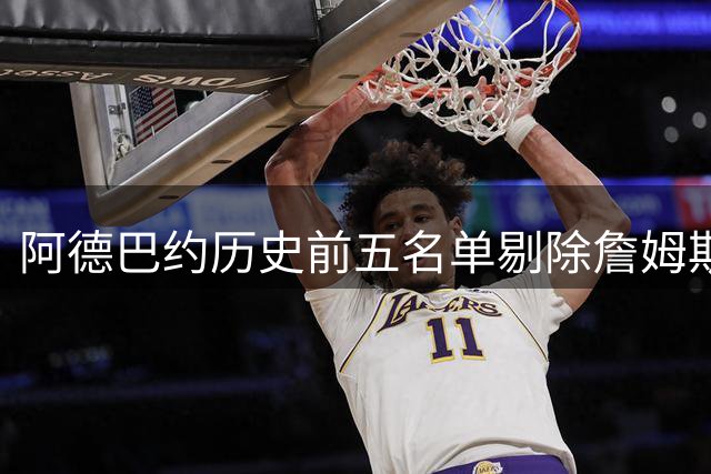 阿德巴约历史前五名单剔除詹姆斯引争议 奥运金牌搭档关系成谜
